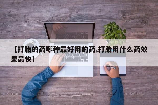 网上买打胎药联系方式微信，【打胎的药哪种最好用的药,打胎用什么药效果最快】