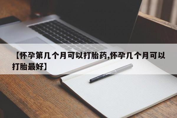 网上买打胎药联系方式微信，【怀孕第几个月可以打胎药,怀孕几个月可以打胎最好】