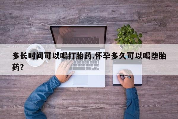 网上买打胎药联系方式微信，多长时间可以喝打胎药.怀孕多久可以喝堕胎药？