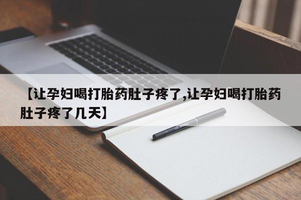 网上买打胎药联系方式微信，【让孕妇喝打胎药肚子疼了,让孕妇喝打胎药肚子疼了几天】