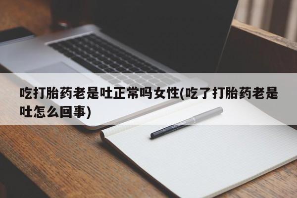 网上买打胎药联系方式微信，吃打胎药老是吐正常吗女性(吃了打胎药老是吐怎么回事)