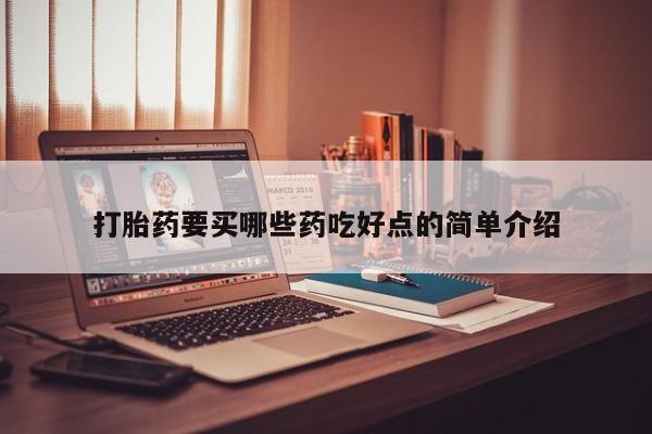 网上买打胎药联系方式微信，打胎药要买哪些药吃好点的简单介绍