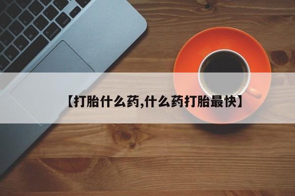 网上买打胎药联系方式微信，【打胎什么药,什么药打胎最快】