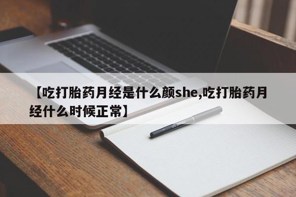 网上买打胎药联系方式微信，【吃打胎药月经是什么颜she,吃打胎药月经什么时候正常】