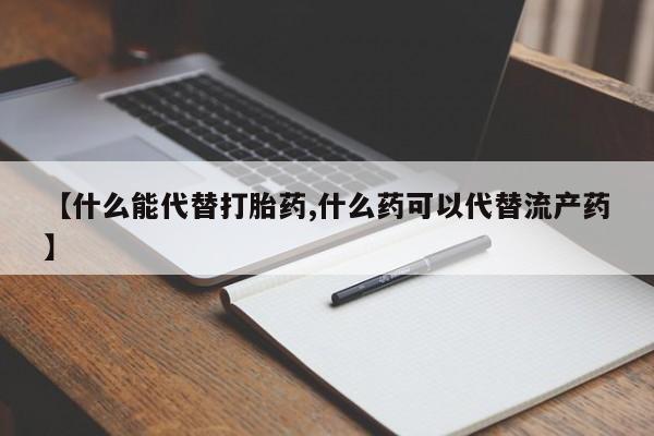 网上买打胎药联系方式微信,【什么能代替打胎药,什么药可以代替流产药】